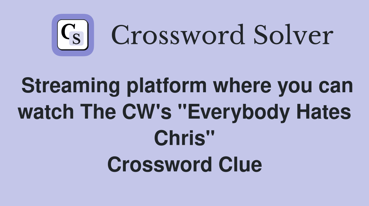 Streaming platform where you can watch The CW's "Everybody Hates Chris" Crossword Clue