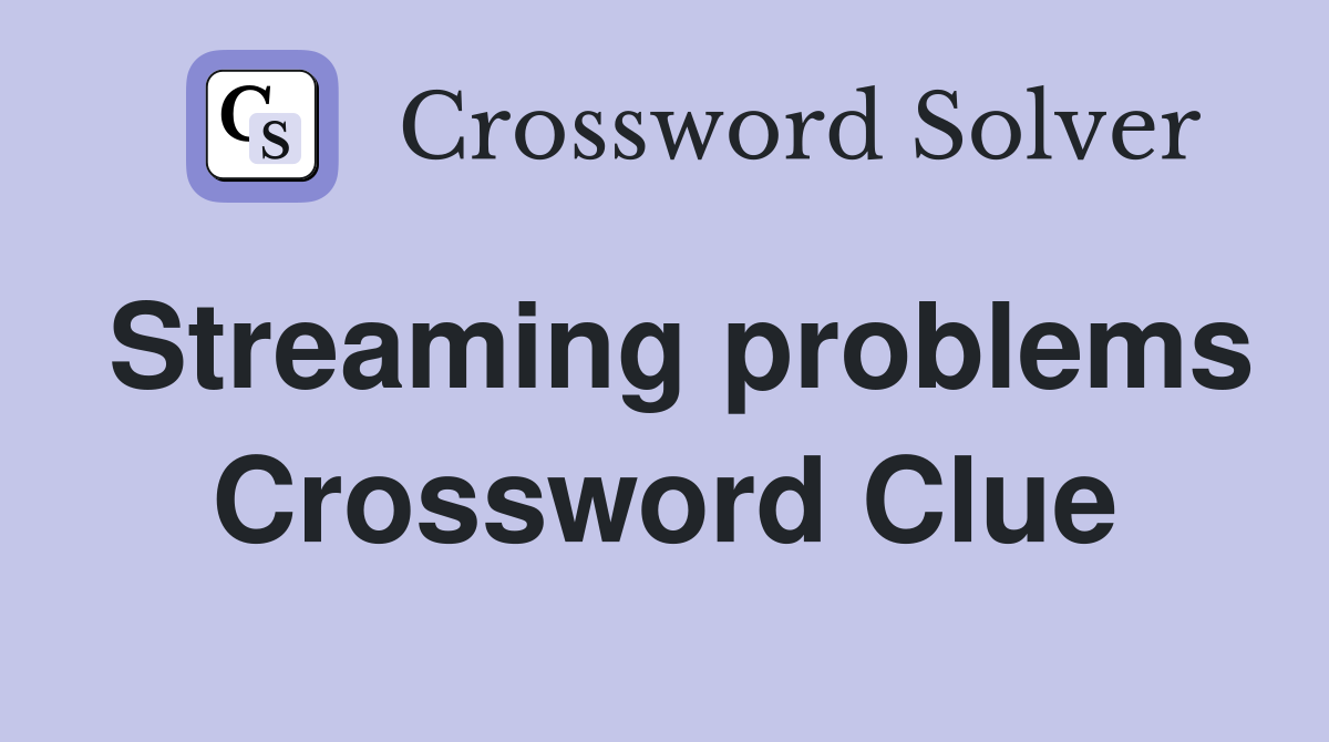 Streaming problems Crossword Clue