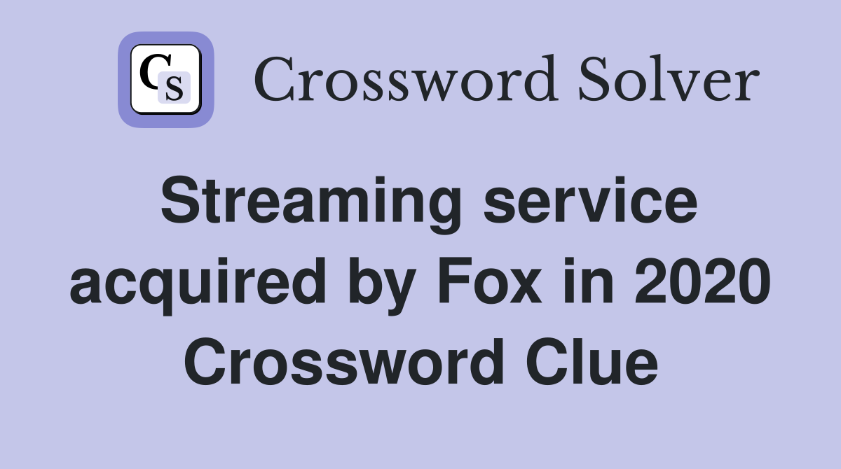 Streaming service acquired by Fox in 2020 Crossword Clue