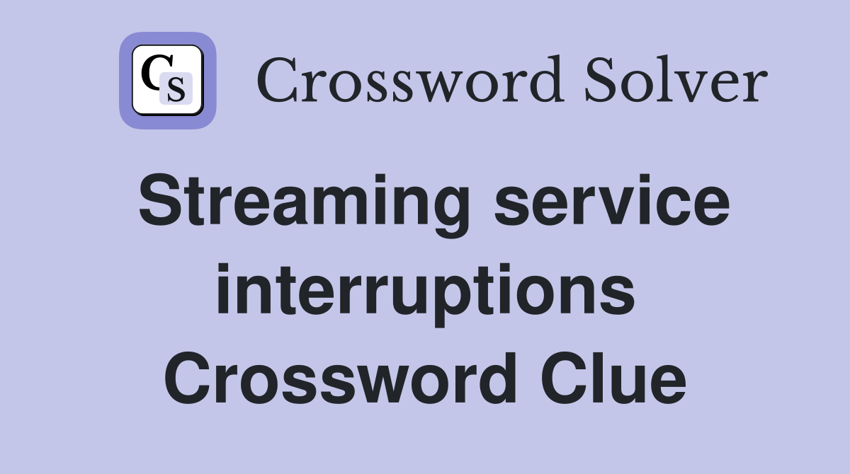 Streaming service interruptions Crossword Clue