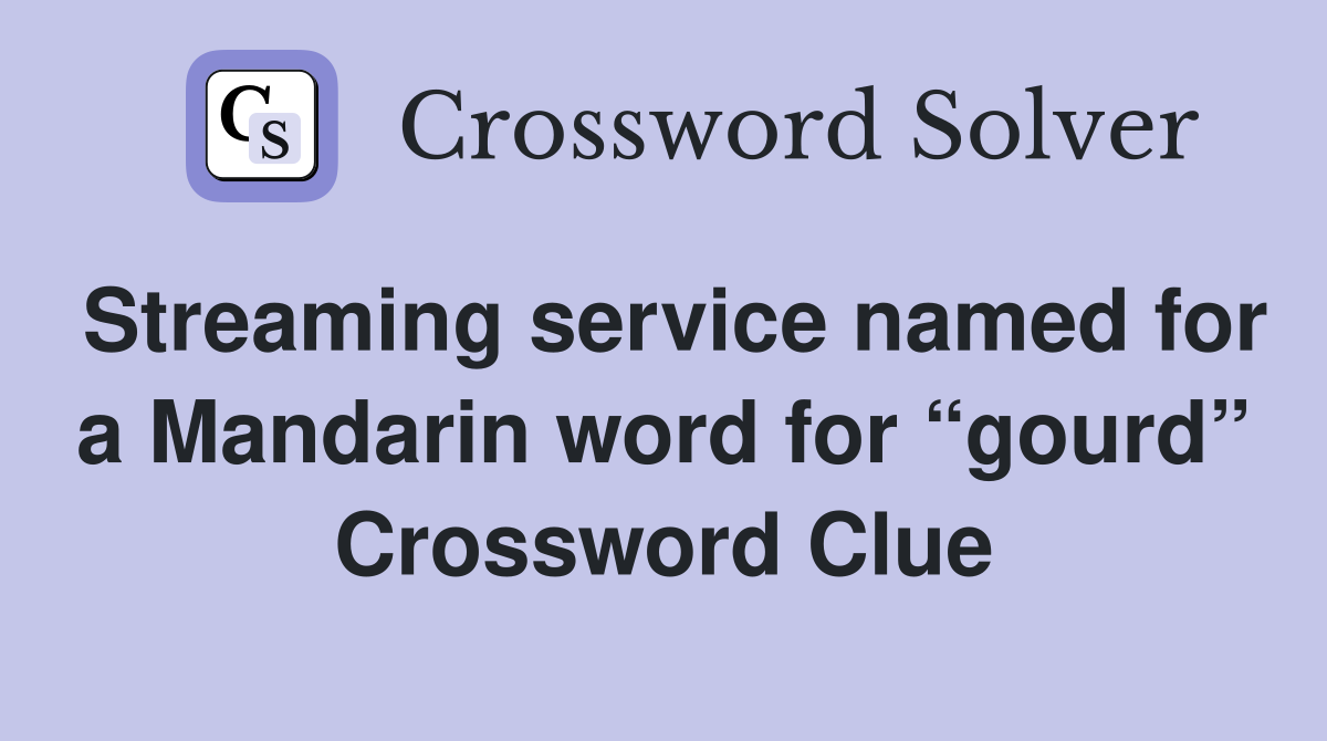 Streaming service named for a Mandarin word for “gourd” Crossword Clue