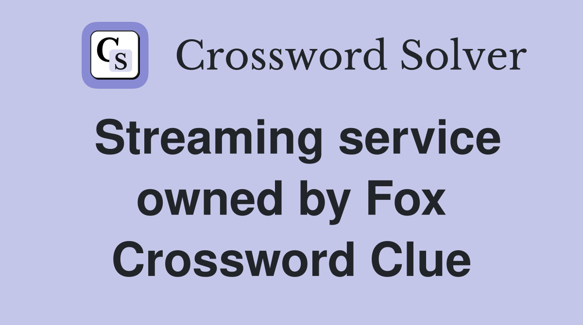 Streaming service owned by Fox Crossword Clue