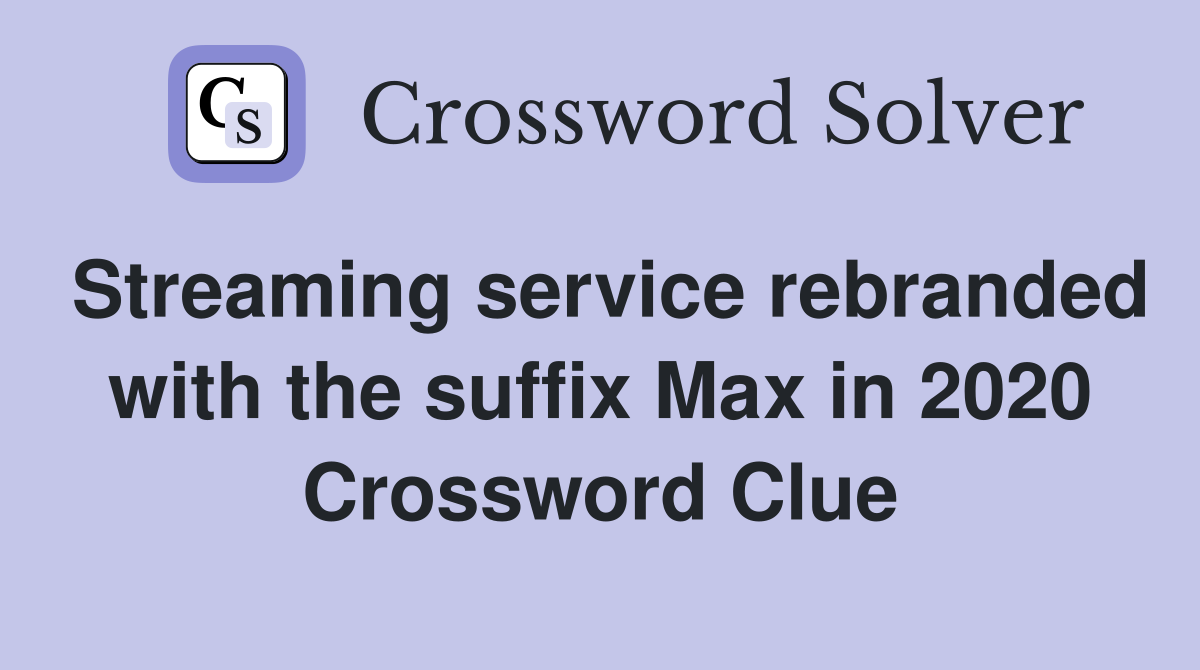 Streaming service rebranded with the suffix Max in 2020 Crossword Clue