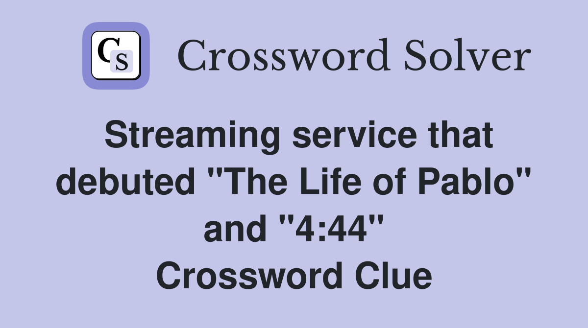 Streaming service that debuted "The Life of Pablo" and "4:44" Crossword Clue