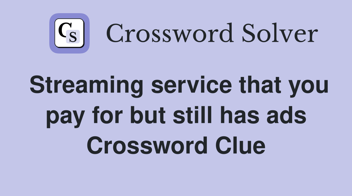 Streaming service that you pay for but still has ads Crossword Clue