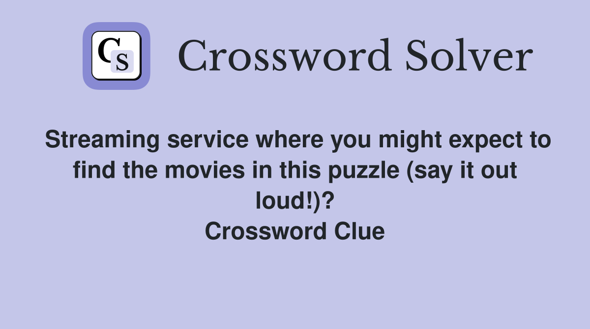 Streaming service where you might expect to find the movies in this puzzle (say it out loud!)? Crossword Clue