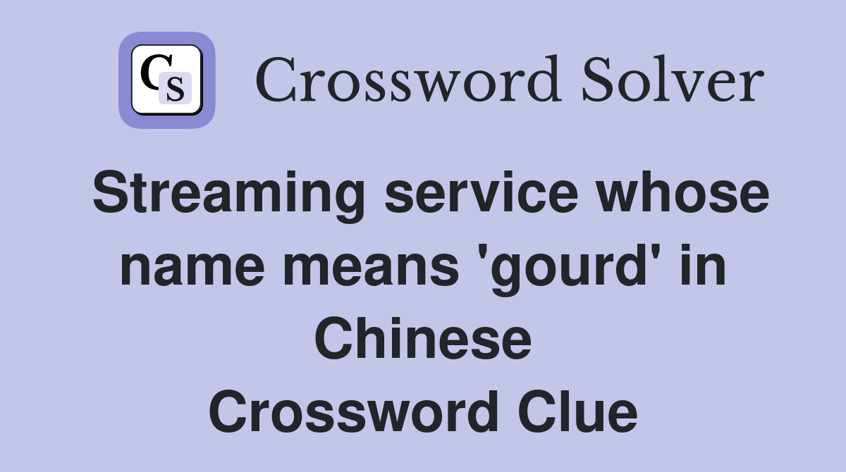 Streaming service whose name means 'gourd' in Chinese Crossword Clue