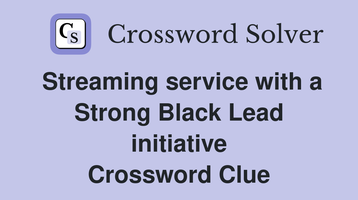 Streaming service with a Strong Black Lead initiative Crossword Clue
