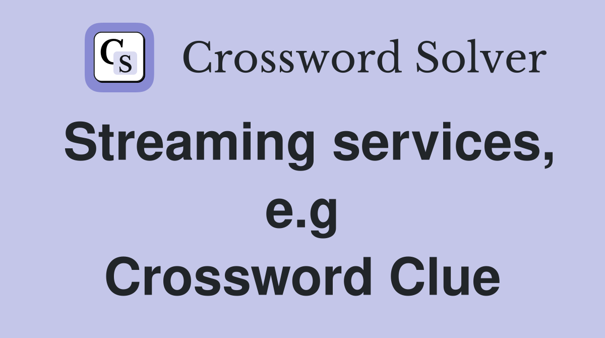 Streaming services, e.g Crossword Clue