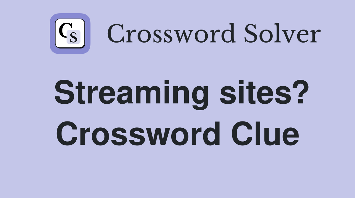 Streaming sites? Crossword Clue