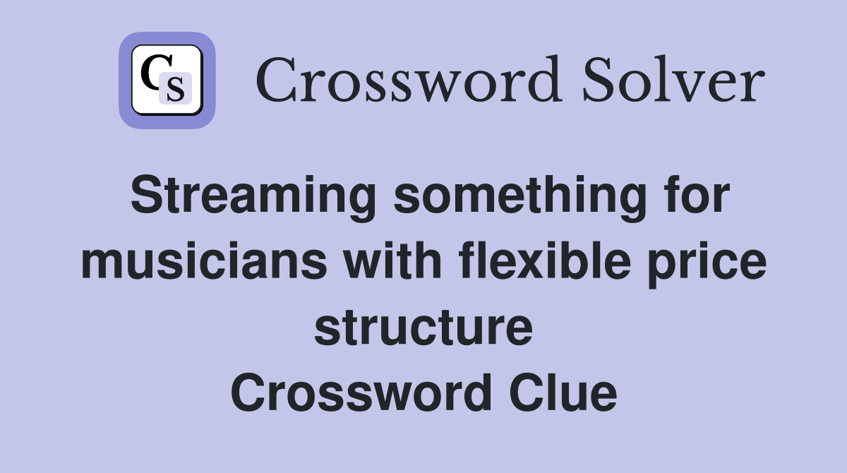 Streaming something for musicians with flexible price structure Crossword Clue