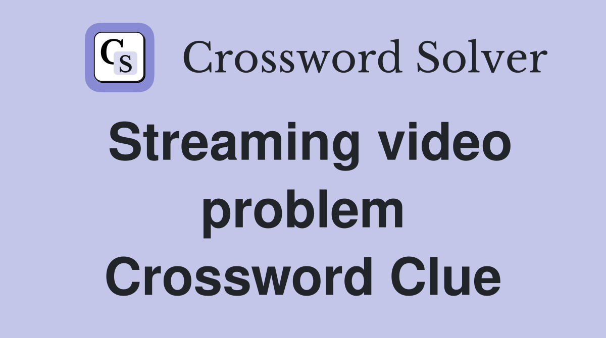 Streaming video problem Crossword Clue