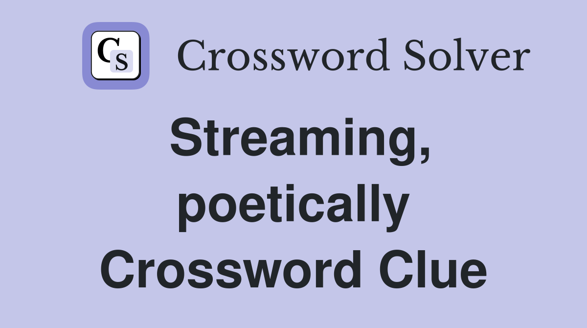 Streaming, poetically Crossword Clue