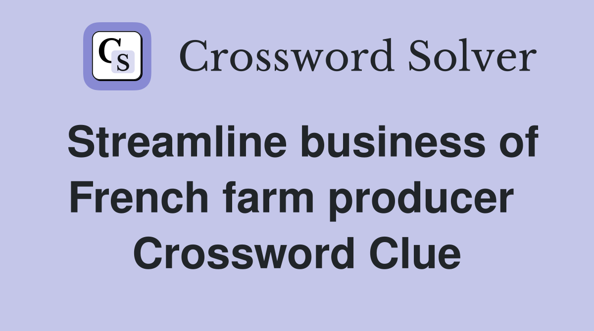 Streamline business of French farm producer  Crossword Clue