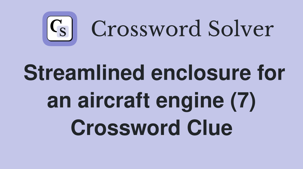 Streamlined enclosure for an aircraft engine (7) Crossword Clue