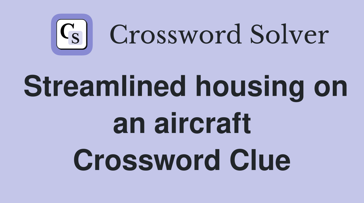 Streamlined housing on an aircraft Crossword Clue