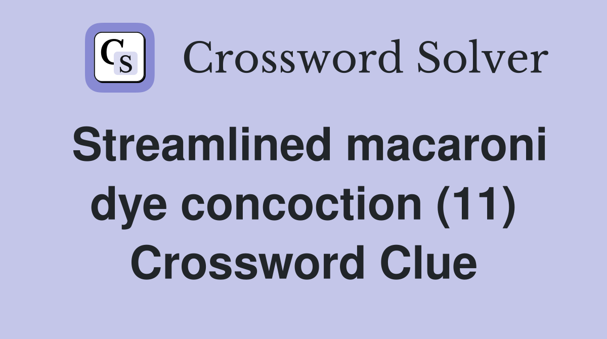 Streamlined macaroni dye concoction (11) Crossword Clue