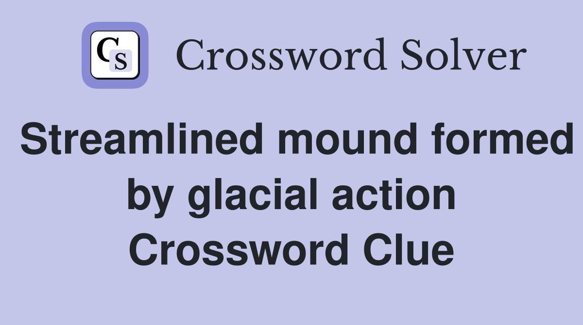 Streamlined mound formed by glacial action Crossword Clue