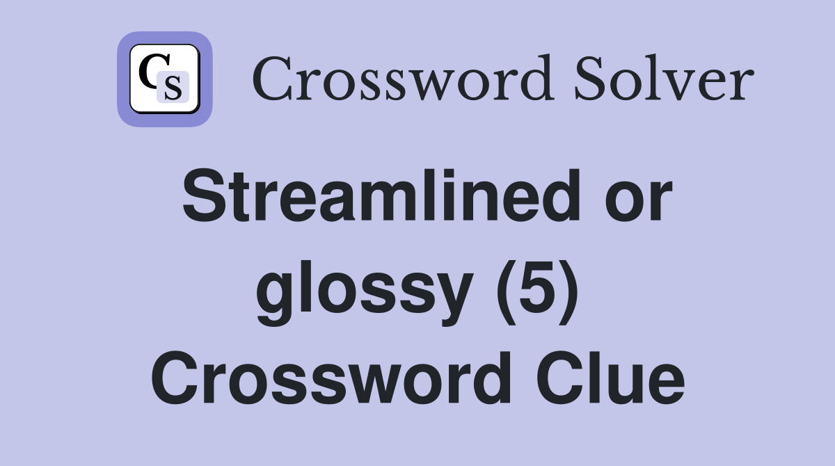 Streamlined or glossy (5) Crossword Clue
