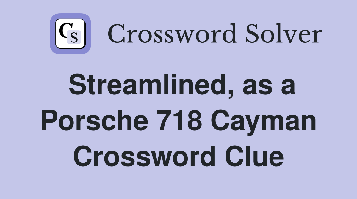 Streamlined, as a Porsche 718 Cayman Crossword Clue
