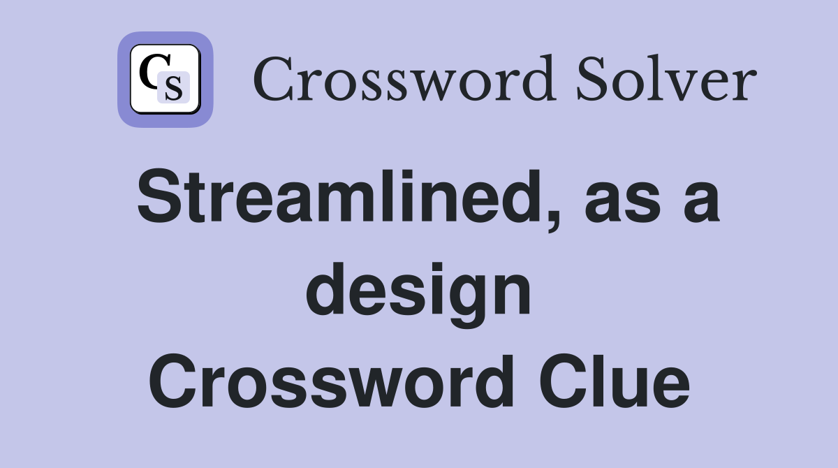 Streamlined, as a design Crossword Clue