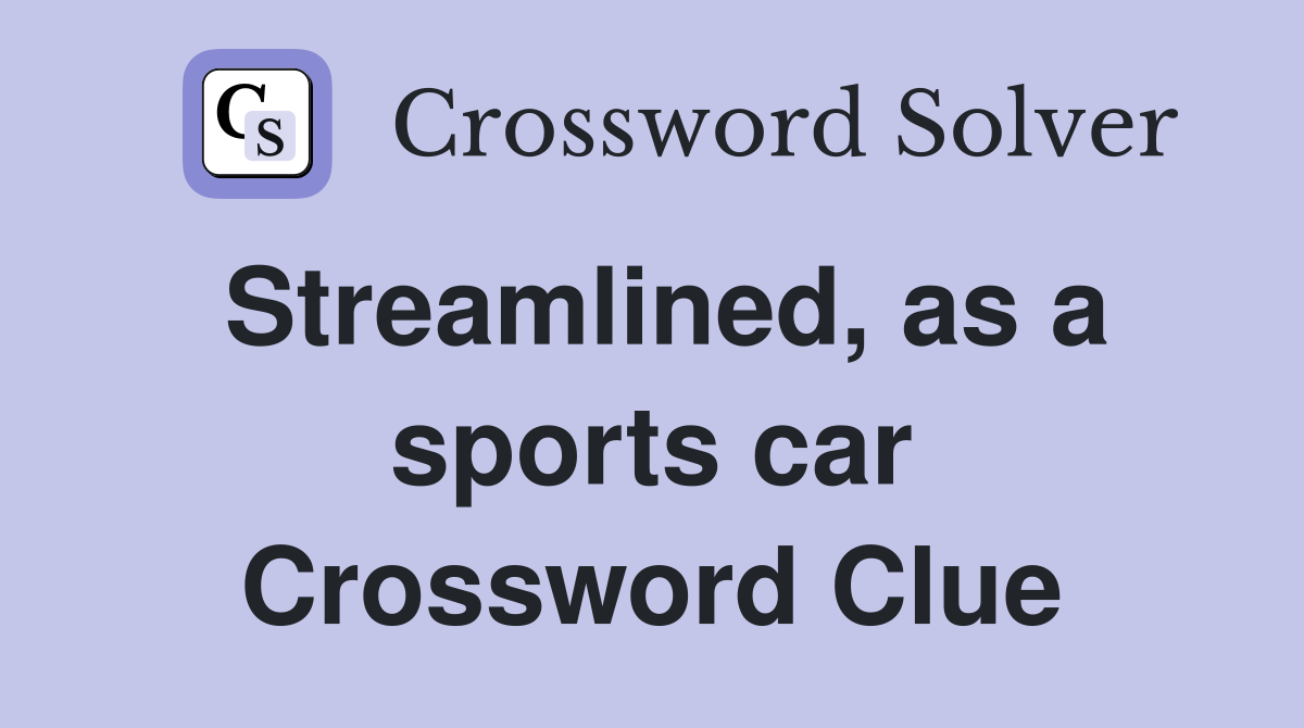 Streamlined, as a sports car Crossword Clue