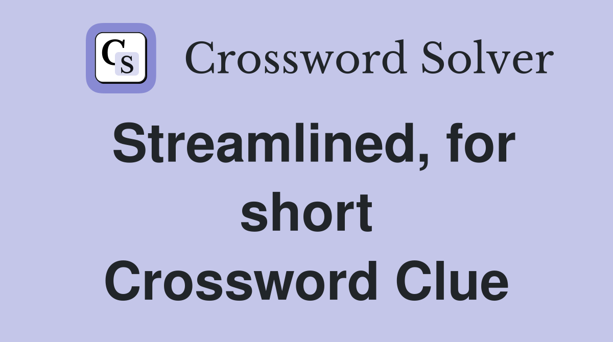 Streamlined, for short Crossword Clue
