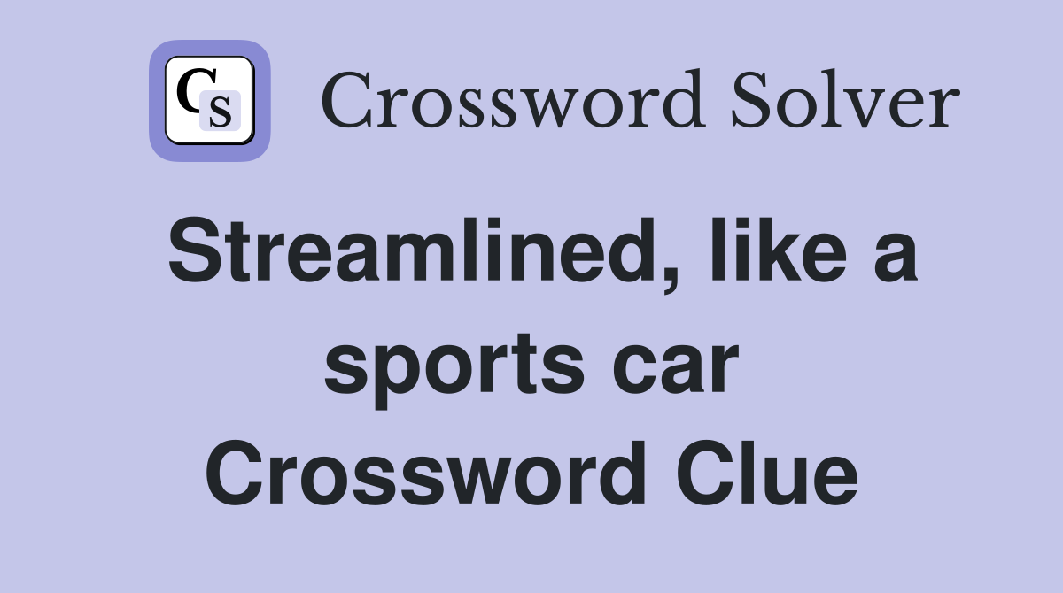 Streamlined, like a sports car Crossword Clue