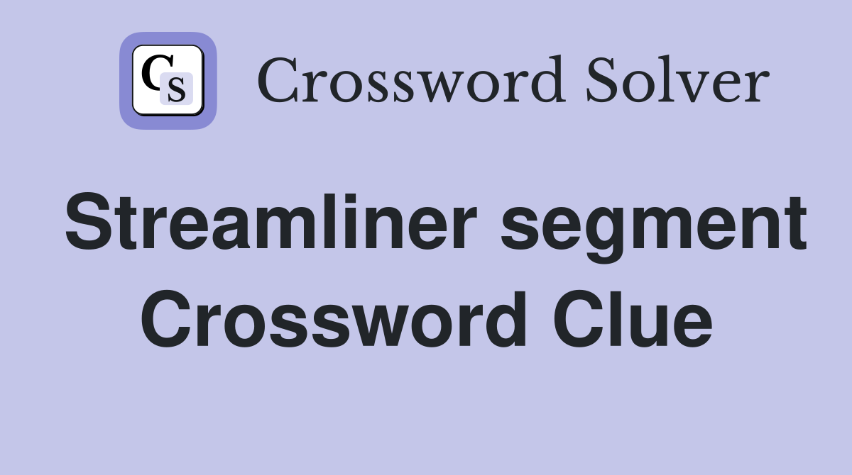 Streamliner segment Crossword Clue
