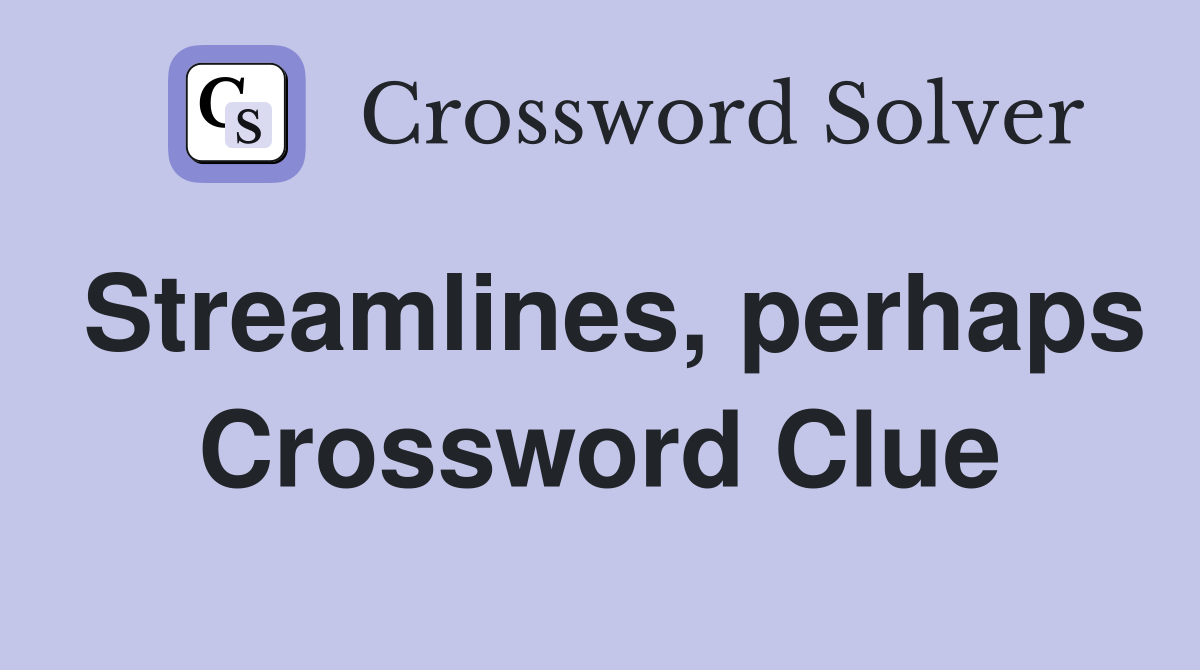 Streamlines, perhaps Crossword Clue