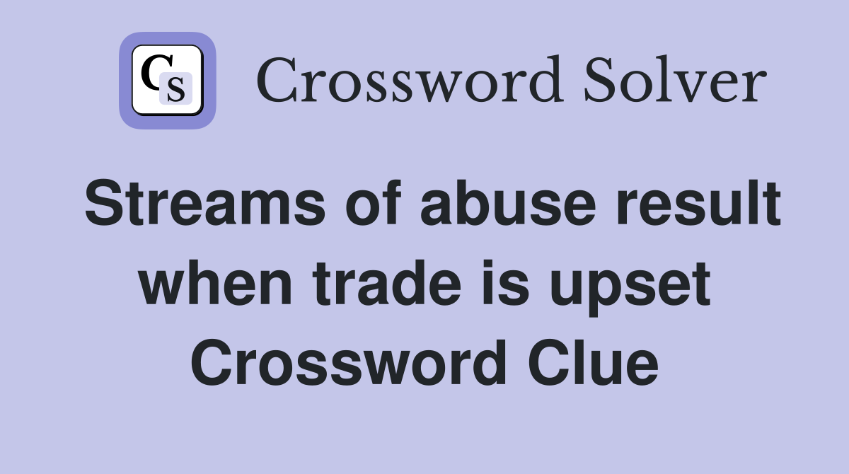 Streams of abuse result when trade is upset Crossword Clue