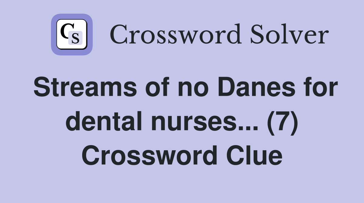 Streams of no Danes for dental nurses... (7) Crossword Clue