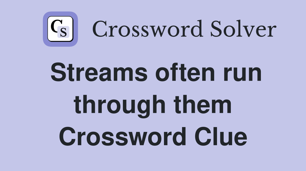 Streams often run through them Crossword Clue