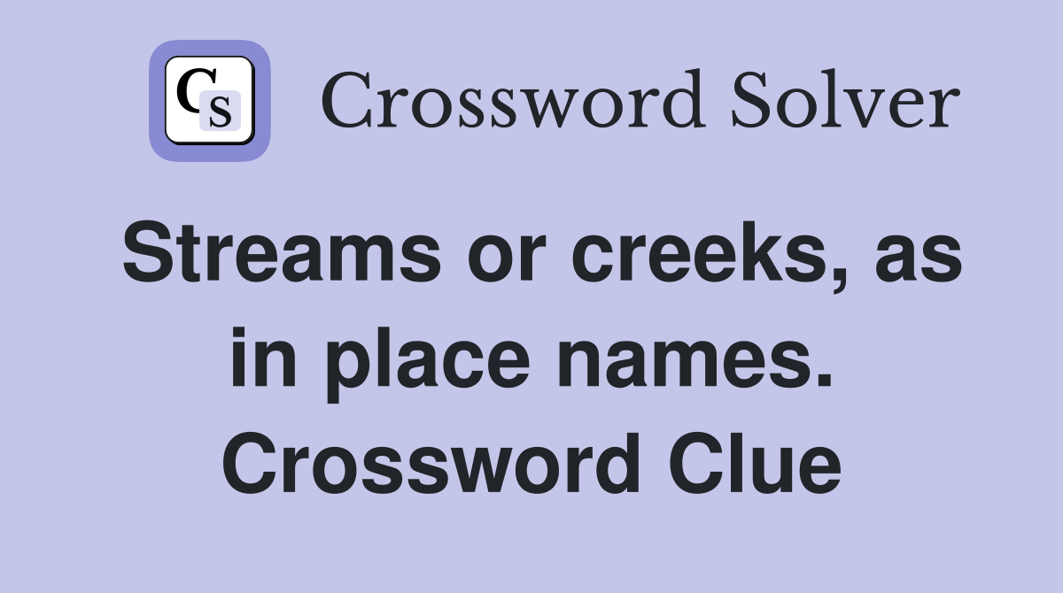 Streams or creeks, as in place names. Crossword Clue