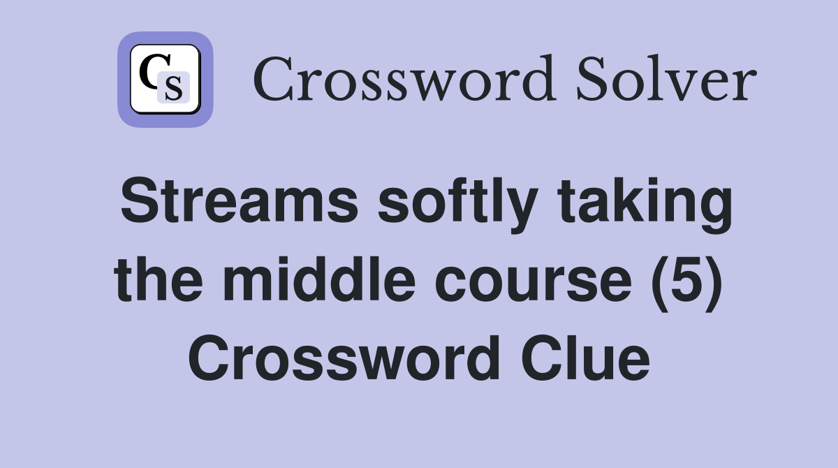 Streams softly taking the middle course (5) Crossword Clue