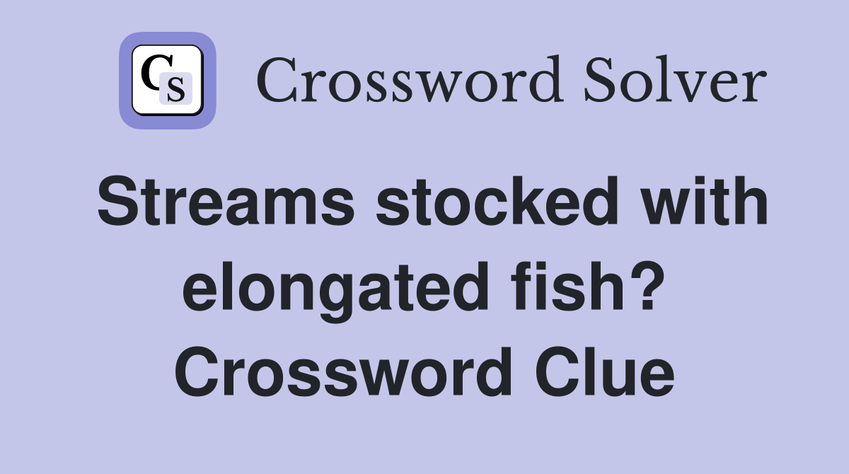 Streams stocked with elongated fish? Crossword Clue
