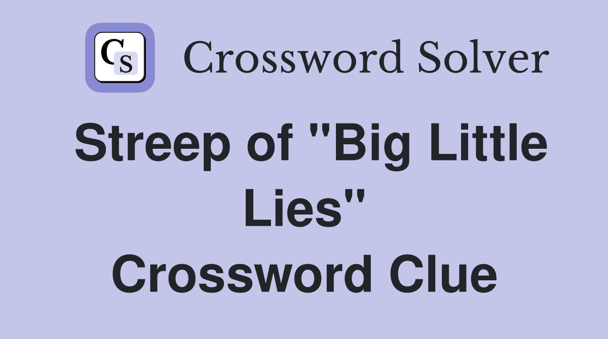 Streep of "Big Little Lies" Crossword Clue