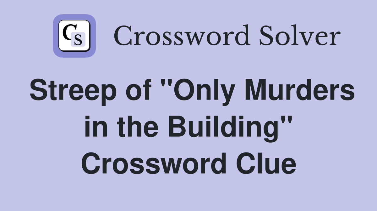 Streep of "Only Murders in the Building" Crossword Clue