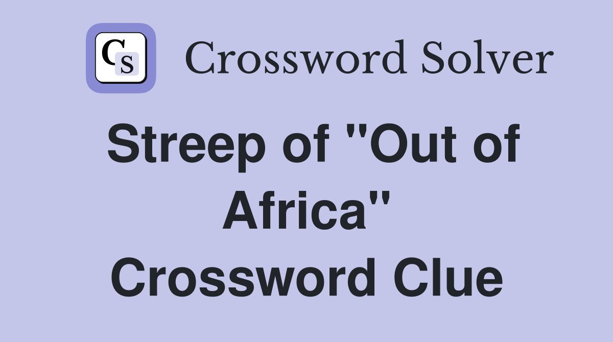 Streep of "Out of Africa" Crossword Clue