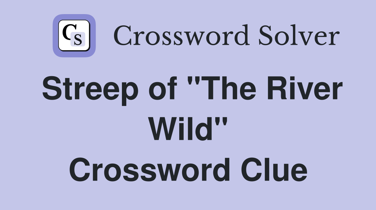 Streep of "The River Wild" Crossword Clue