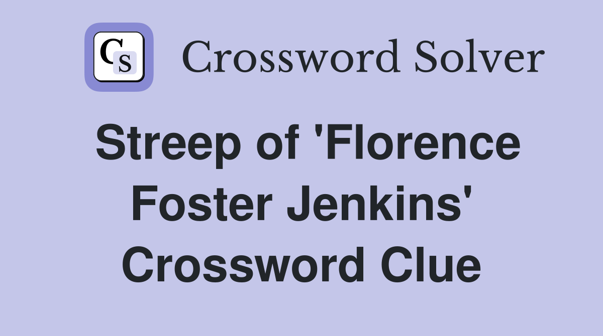 Streep of 'Florence Foster Jenkins' Crossword Clue