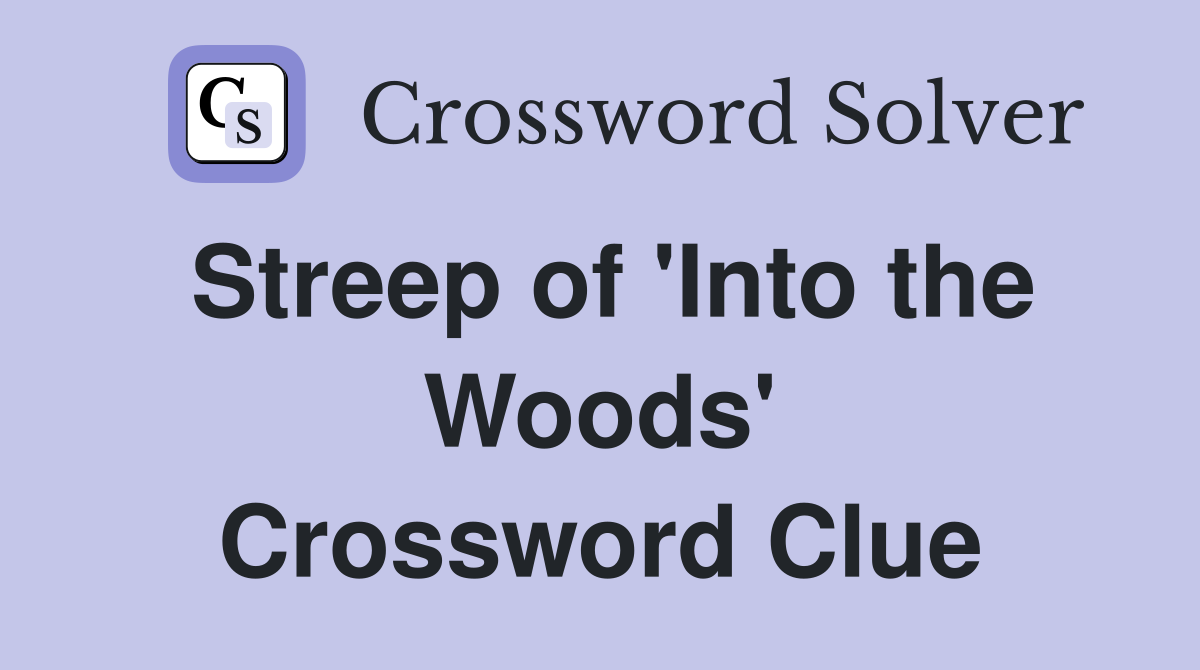 Streep of 'Into the Woods' Crossword Clue