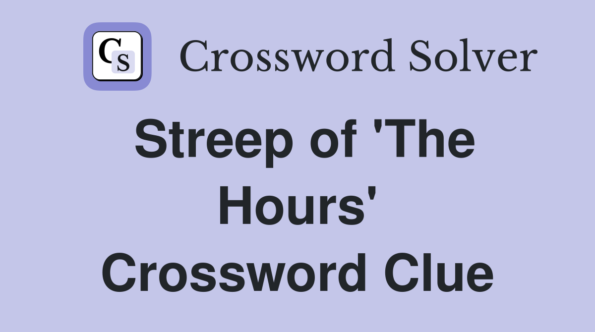 Streep of 'The Hours' Crossword Clue