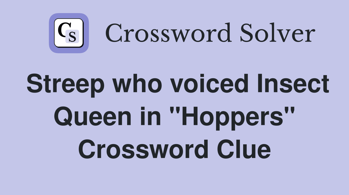 Streep who voiced Insect Queen in "Hoppers" Crossword Clue