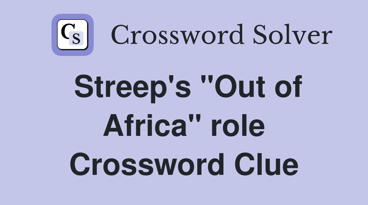 Streep's "Out of Africa" role Crossword Clue