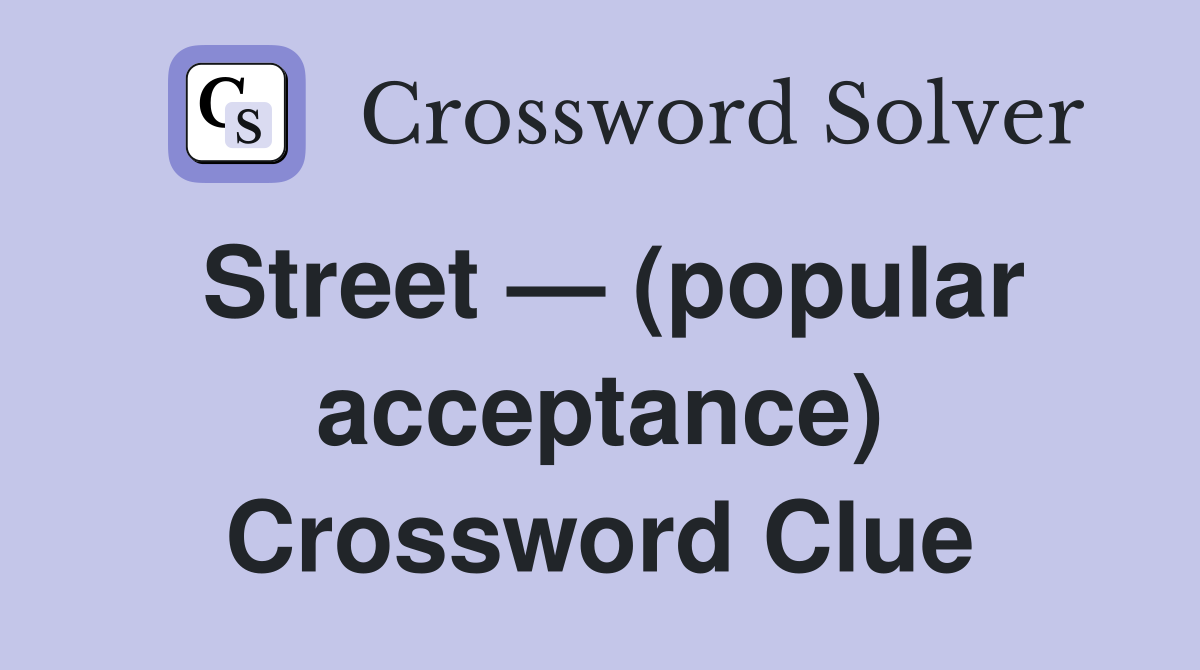 Street — (popular acceptance) Crossword Clue