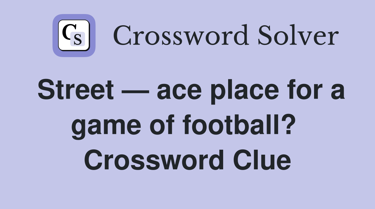 Street — ace place for a game of football?  Crossword Clue