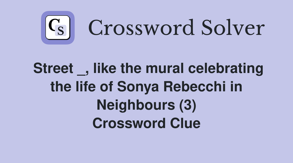 Street _, like the mural celebrating the life of Sonya Rebecchi in Neighbours (3) Crossword Clue