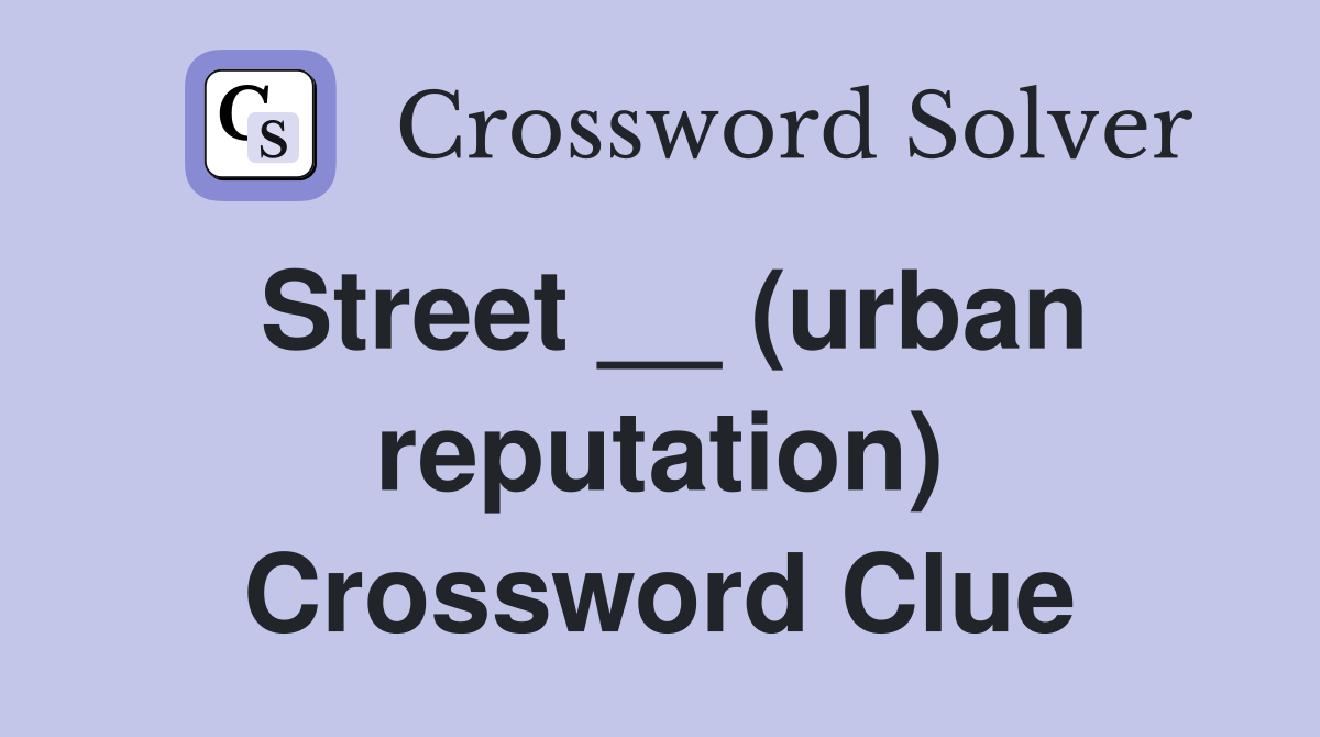 Street __ (urban reputation) Crossword Clue