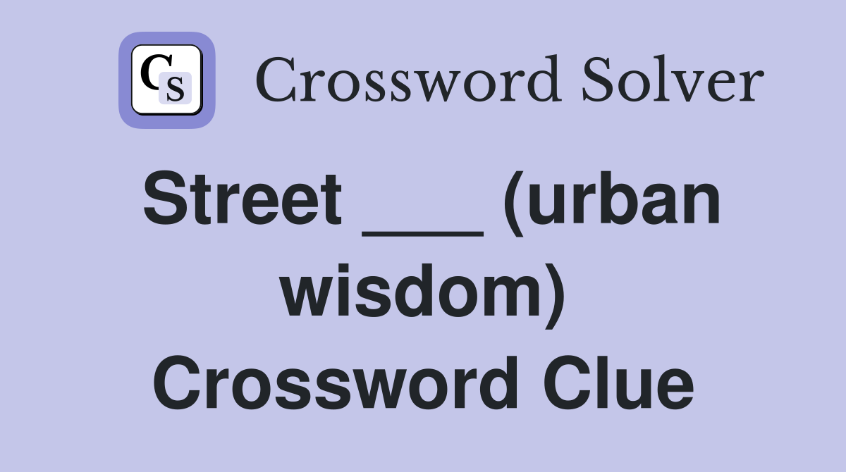 Street ___ (urban wisdom) Crossword Clue